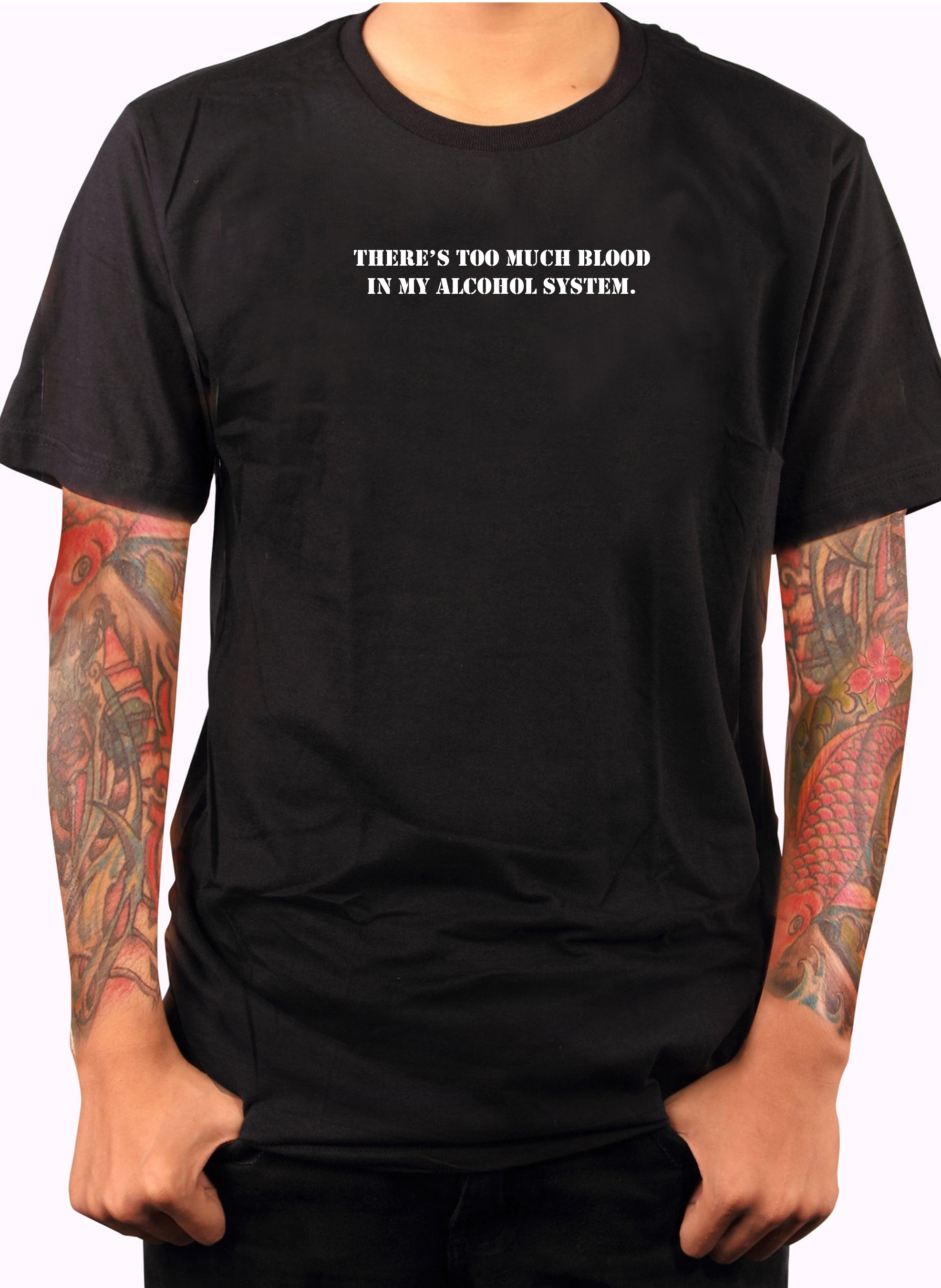 There's Too Much Blood in My Alcohol System T-Shirt