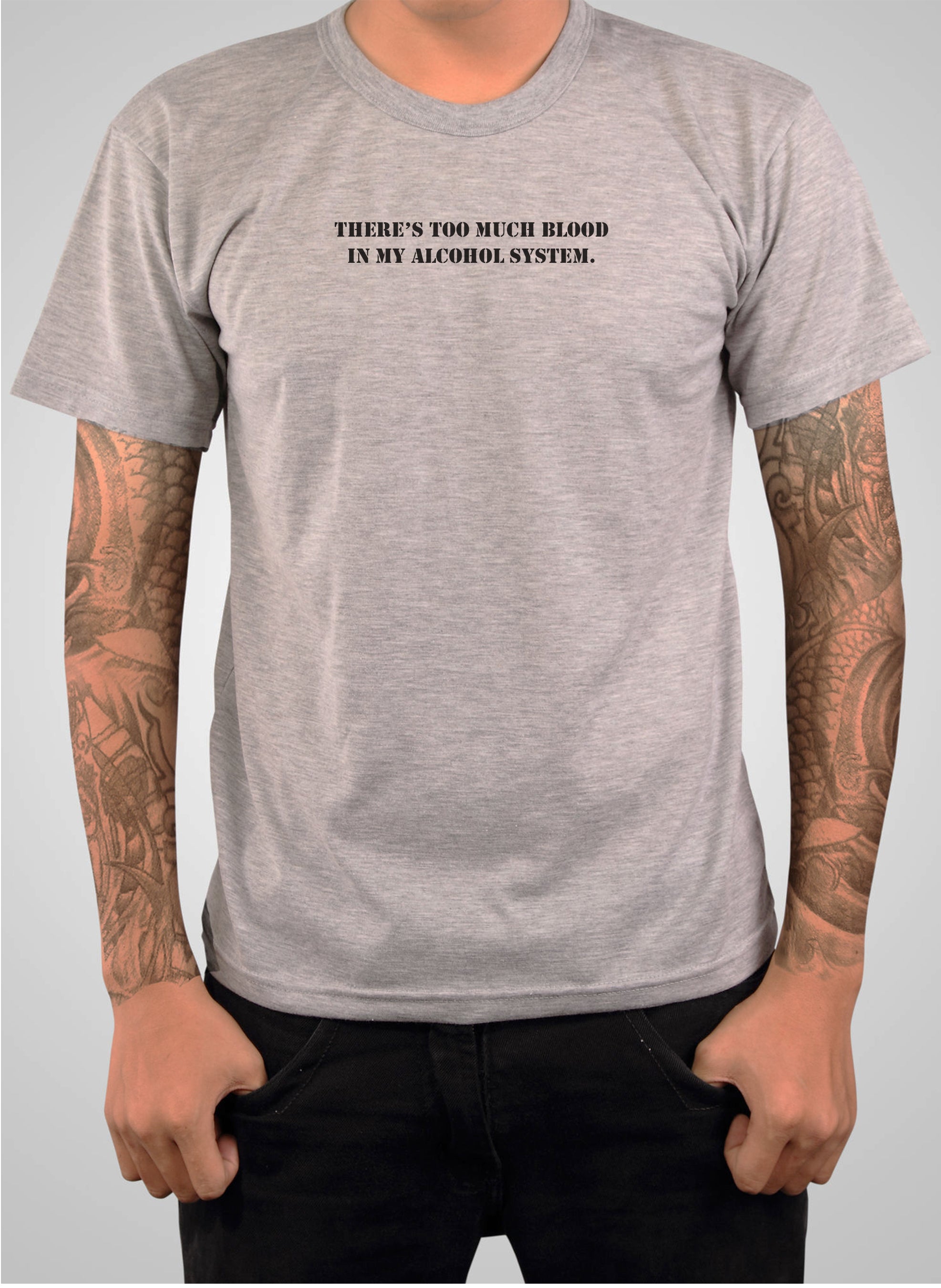 There's Too Much Blood in My Alcohol System T-Shirt