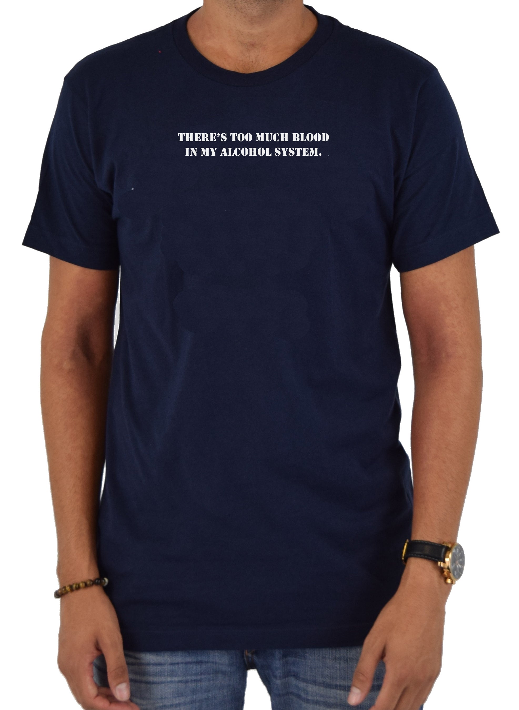 There's Too Much Blood in My Alcohol System T-Shirt
