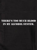 There's Too Much Blood in My Alcohol System T-Shirt