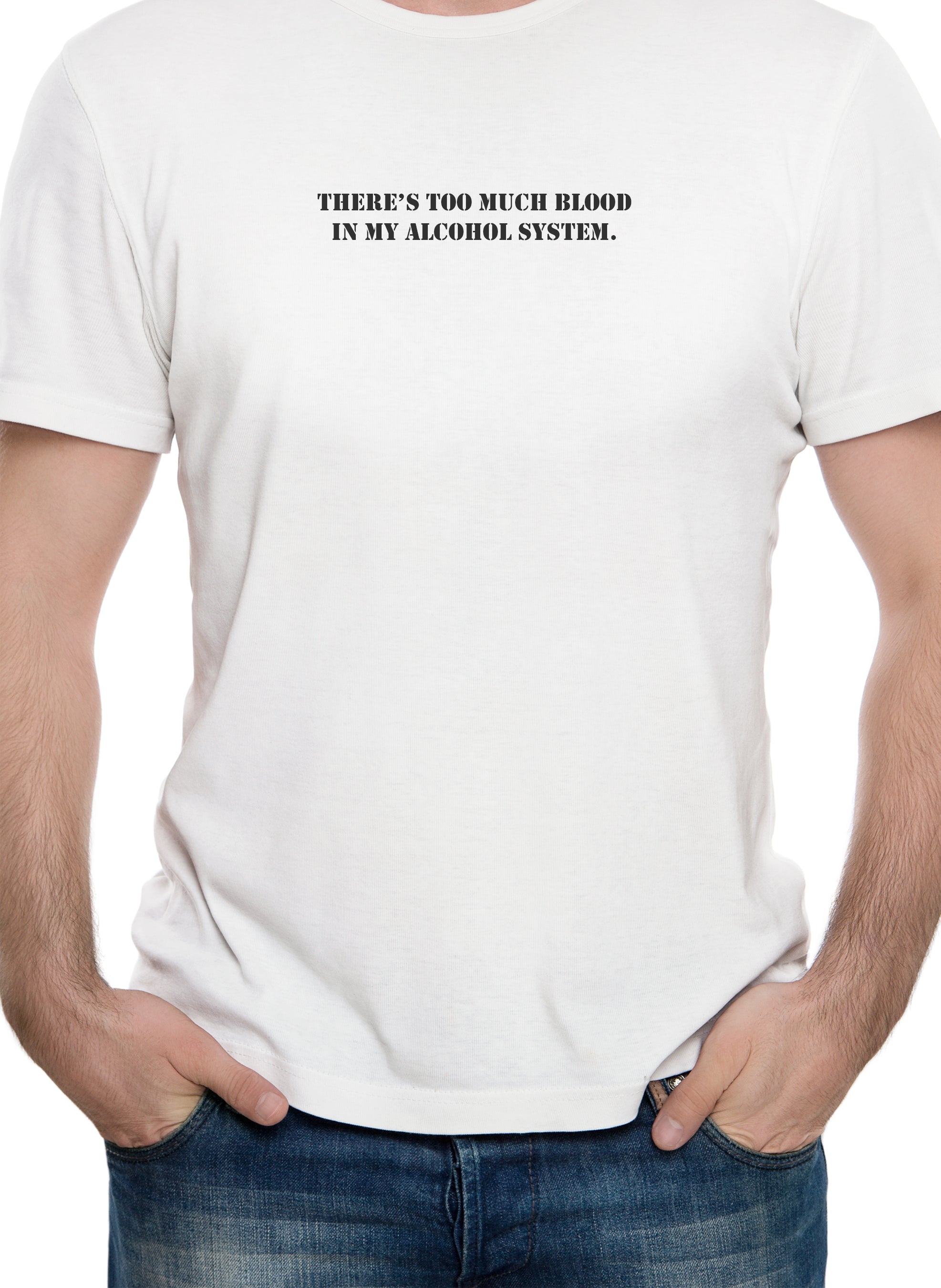 There's Too Much Blood in My Alcohol System T-Shirt